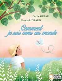 Cécile Gréau et Maude Liotard - Comment je suis venu au monde.