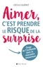 Cécile Guéret - Aimer c'est prendre le risque de la surprise - Eloge de l'inattendu dans la rencontre amoureuse.