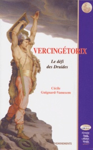 Cécile Guignard-Vanuxem - VERCINGETORIX. - Le défi des Druides.