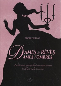 Cécile Guillot - Dames de rêves, dames d'ombres - La littérature gothique féminine anglo-saxonne du XXème siècle à nos jours.