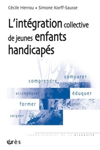 Cécile Herrou et Simone Korff-Sausse - L'intégration collective de jeunes enfants handicapés.