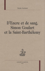 Cécile Huchard - D'encre et de sang - Simon Goulart et la Saint-Barthélemy.