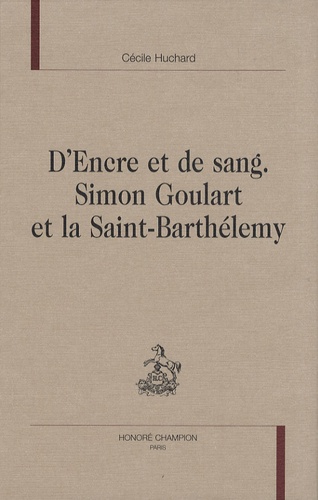 Cécile Huchard - D'encre et de sang - Simon Goulart et la Saint-Barthélemy.