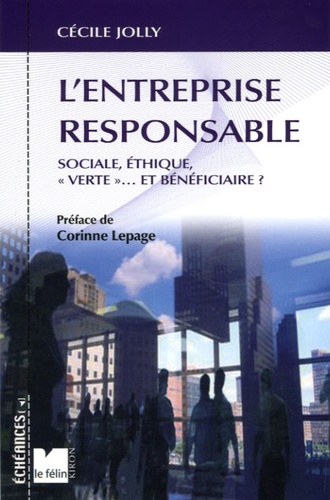 Cécile Jolly - L'entreprise responsable - Sociale, éthique, "verte"... et bénéficiaire ?.