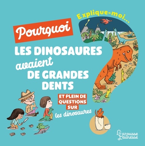 Cécile Jugla et Magali Clavelet - Explique-moi... Pourquoi les dinosaures avaient de grandes dents ? - Et plein de questions sur les dinosaures.