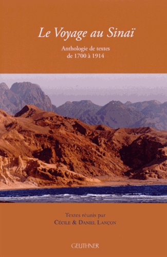 Cécile Lançon et Daniel Lançon - Le Voyage au Sinaï - Anthologie de textes de 1700 à 1914.