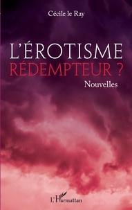 Cécile Le Ray - L'érotisme rédempteur ?.
