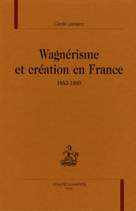 Cécile Leblanc - Wagnérisme et création en France - 1883-1889.