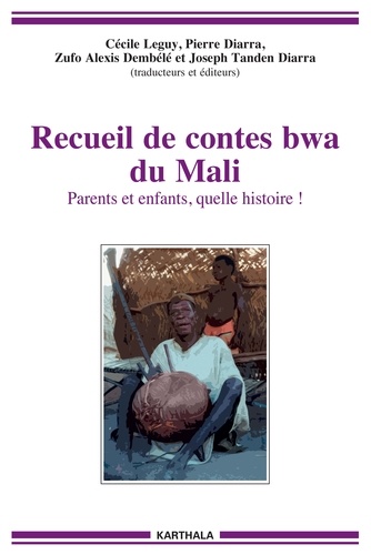 Cécile Leguy et Pierre Diarra - Recueil de contes bwa du Mali - Parents et enfants, quelle histoire !.