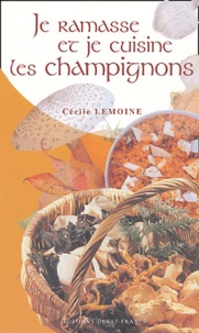 Cécile Lemoine - Je ramasse et je cuisine les champignons - 56 recettes passe partout.