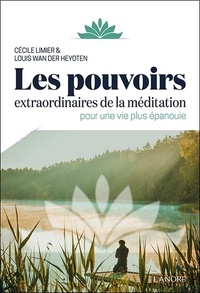 Cécile Limier et Louis Wan der Heyoten - Les pouvoirs extraordinaires de la méditation - Pour une vie plus épanouie.