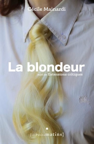 La blondeur. Suivi de Extensions critiques
