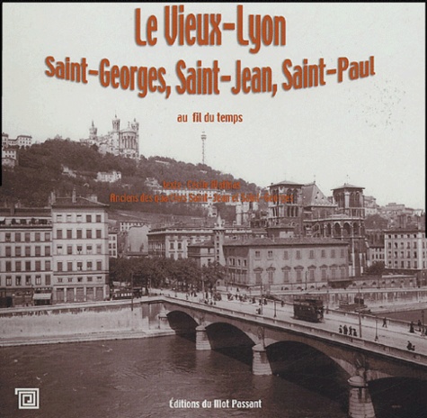 Cécile Mathias - Le Vieux-Lyon - Saint-Georges, Saint-Jean, Saint-Paul au fil du temps.