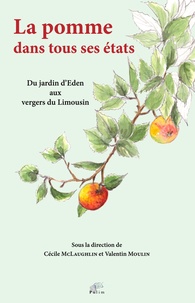 Cécile McLaughlin et Valentin Moulin - La pomme dans tous ses états - Du jardin d'Eden aux vergers du Limousin.