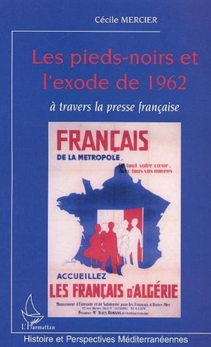 Cécile Mercier - Les pieds-noirs et l'exode de 1962 à travers la presse française.