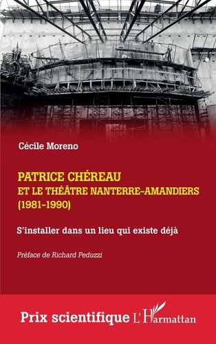 Cécile Moreno - Patrice Chéreau et le Théâtre Nanterre-Amandiers (1981-1990) - S'installer dans un lieu qui existe déjà. Suivi d'un entretien inédit avec Gérard Desarthe.