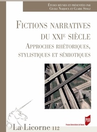 Cécile Narjoux et Claire Stolz - La Licorne N° 112/2014 : Fictions narratives du XXIe siècle - Approches rhétoriques, stylistiques et sémiotiques.