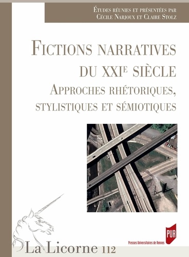 La Licorne N° 112/2014 Fictions narratives du XXIe siècle. Approches rhétoriques, stylistiques et sémiotiques