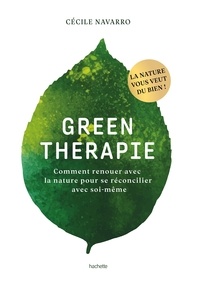 Cecile Navarro - Green thérapie - Comment renouer avec la nature pour se réconcilier avec soi-même.