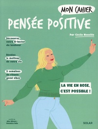 Cécile Neuville et Alice Wietzel - Mon cahier pensée positive - La vie en rose, c'est possible !.