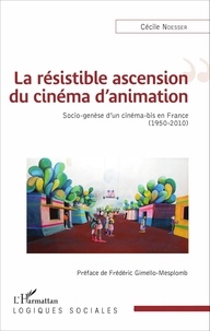 Cécile Noesser - La résistible ascension du cinéma d'animation - Socio-genèse d'un cinéma-bis en France (1950-2010).