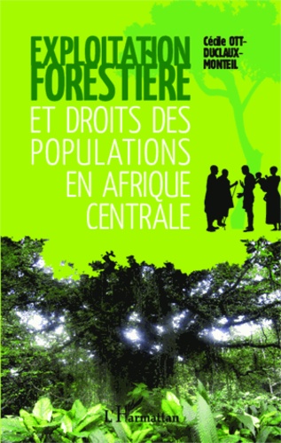 Cécile Ott-Duclaux-Monteil - Exploitation forestière et droits des populations en Afrique centrale.