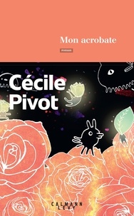 Cécile Pivot - Mon acrobate.