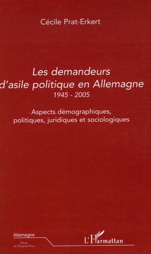 Les demandeurs d'asile politique en Allemagne 1945-2005. Aspects démographiques, politiques, juridiques et sociologiques