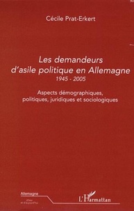 Cécile Prat-Erkert - Les demandeurs d'asile politique en Allemagne 1945-2005 - Aspects démographiques, politiques, juridiques et sociologiques.