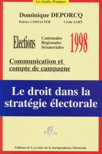 Cécile Sahy et Patrice Cossalter - Le Droit Dans La Strategie Electorale. Communication Et Compte De Campagne, Elections Cantonales, Regionales, Senatoriales 1998.
