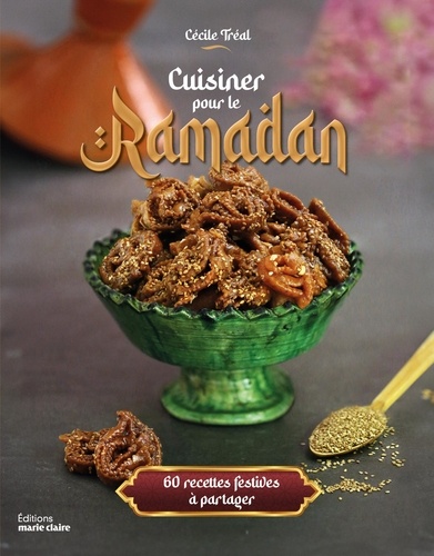 Cuisiner pour le Ramadan. 60 recettes festives à partager