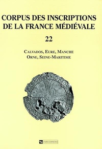 Cécile Treffort - Corpus des inscriptions de la France médiévale - Volume 22, Calvados, Eure, Manche, Seine-Maritime.