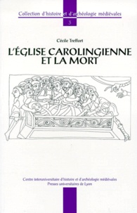 Cécile Treffort - L'Eglise Carolingienne Et La Mort. Christiannisme, Rites Funeraires Et Pratiques Commemoratives.