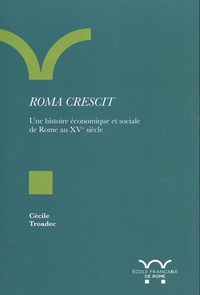 Cécile Troadec - Roma crescit - Une histoire économique et sociale de Rome au XVe siècle.