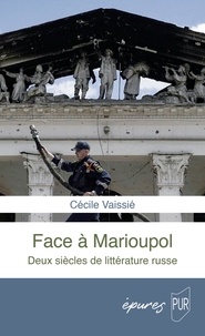Cécile Vaissié - Face à Marioupol - Deux siècles de littérature russe.