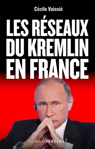 Cécile Vaissié - Les réseaux du Kremlin en France.
