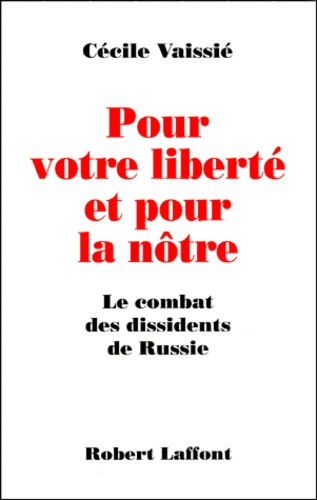 Cécile Vaissié - Pour Votre Liberte Et Pour La Notre. Le Combat Des Dissidents De Russie.