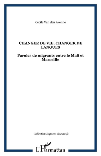 Cécile Van den Avenne - Changer de vie, changer de langues - Paroles de migrants entre le Mali et Marseille.