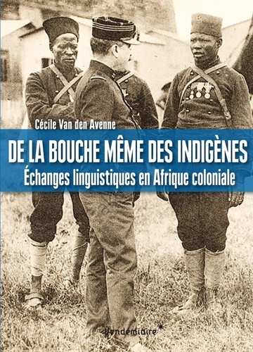 Cécile Van den Avenne - De la bouche même des indigènes - Echanges linguistiques en Afrique coloniale.