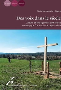 Cécile Vanderpelen-Diagre - Des voix dans le siècle - Culture et engagement catholique en Belgique francophone depuis 1945.