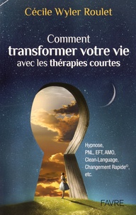 Cécile Wyler Roulet - Comment transformer votre vie avec les thérapies courtes.