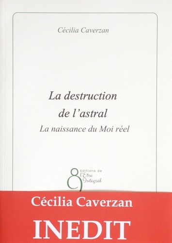 Cécilia Caverzan - La destruction de l'astral - La naissance du Moi réel.