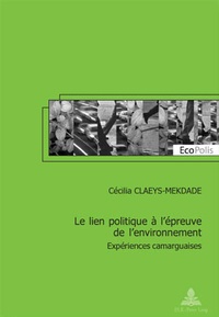 Cécilia Claeys-Mekdade - Le Lien Politique A L'Epreuve De L'Environnement. Experiences Camarguaises.