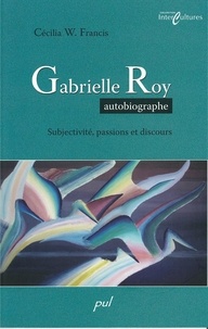 Cecilia Francis - Gabrielle roy autobiographe subjectivite passions et discours.