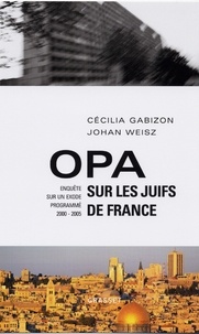 Cécilia Gabizon et Johan Weisz - Opa sur les juifs de France - Enquête sur un exode programmé (2000-2005).