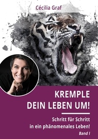 Cécilia Graf - Kremple Dein Leben um! - Schritt für Schritt in ein phänomenales Leben!.