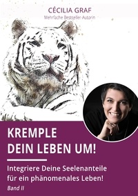 Cécilia Graf - Kremple Dein Leben um! - Integriere Deine Seelenanteile für ein phänomenales Leben! Band II.