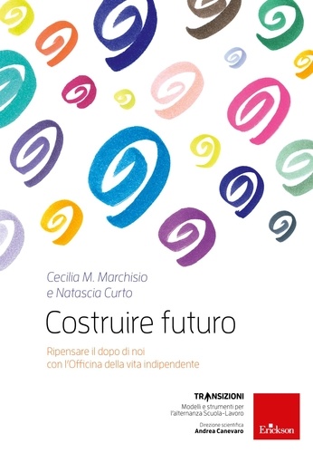 Cecilia Maria Marchisio et Natascia Curto - Costruire futuro - Ripensare il dopo di noi con l'Officina della vita indipendente.