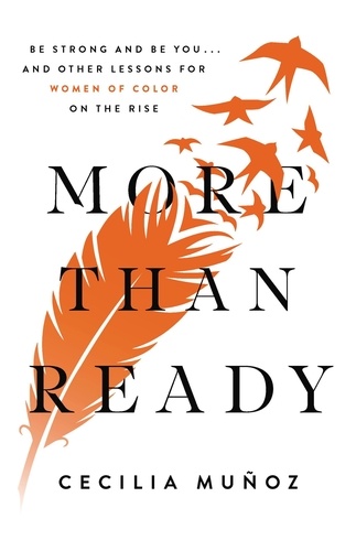 More than Ready. Be Strong and Be You . . . and Other Lessons for Women of Color on the Rise