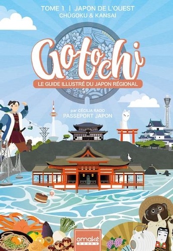 Gotochi, le guide illustré du Japon régional. Tome 1, Japon de l'Ouest. Chûgoku & Kansai